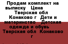 Продам комплект на выписку › Цена ­ 1 500 - Тверская обл., Конаково г. Дети и материнство » Детская одежда и обувь   . Тверская обл.,Конаково г.